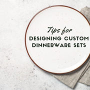 Tips for Designing Custom Dinnerware Sets